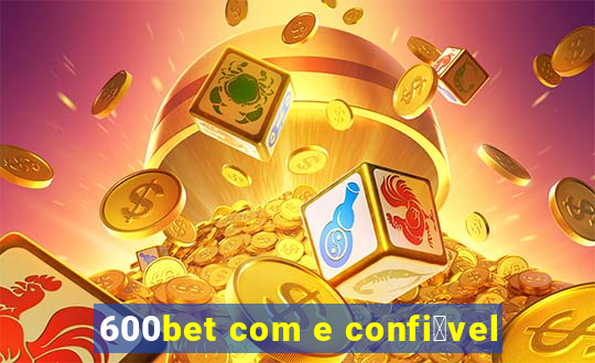 600bet com e confi谩vel